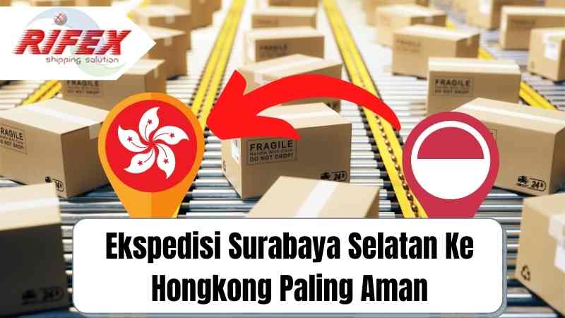 Ekspedisi Surabaya Selatan Ke Hongkong Paling Aman