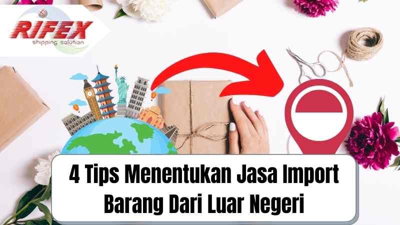 4 Tips Menentukan Jasa Import Barang Dari Luar Negeri