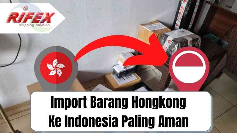 Import Barang Hongkong Ke Indonesia Paling Aman